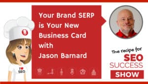 Your Brand SERP is Your New Business Card with Jason Barnard