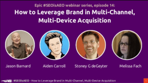 #SEOisAEO: How to Leverage Brand in Multi-Channel, Multi-Device Acquisition