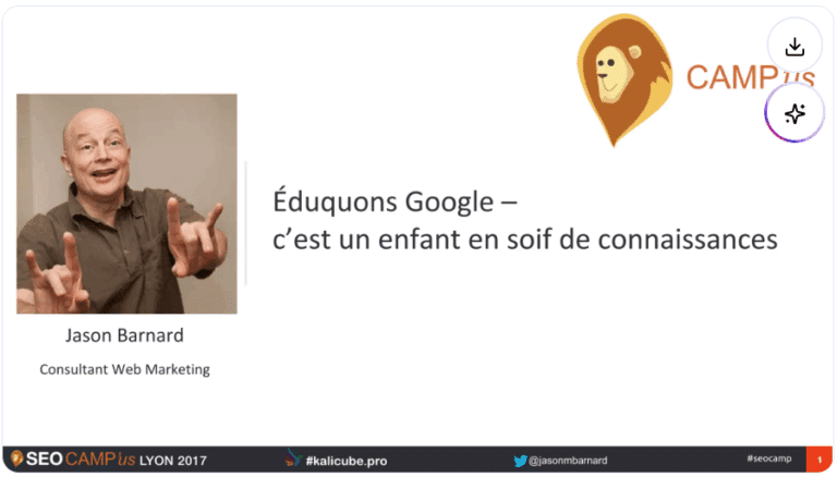 Jason Barnard's presentation at SEO CAMP Lyon 2017: (“Educating Google: A Child Thirsty for Knowledge”